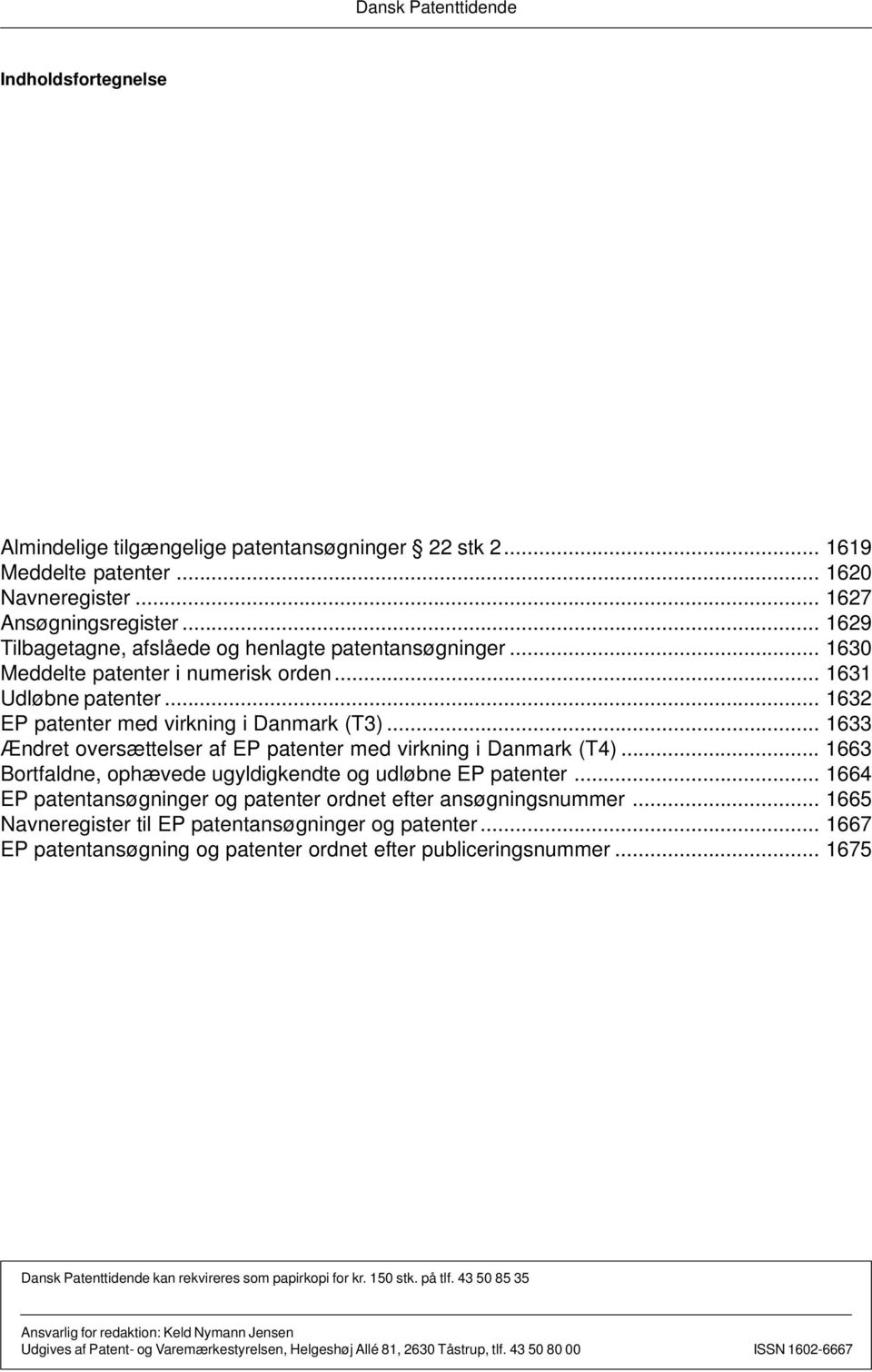 .. 1633 Ændret oversættelser af EP patenter med virkning i Danmark (T4)... 1663 Bortfaldne, ophævede ugyldigkendte og udløbne EP patenter.