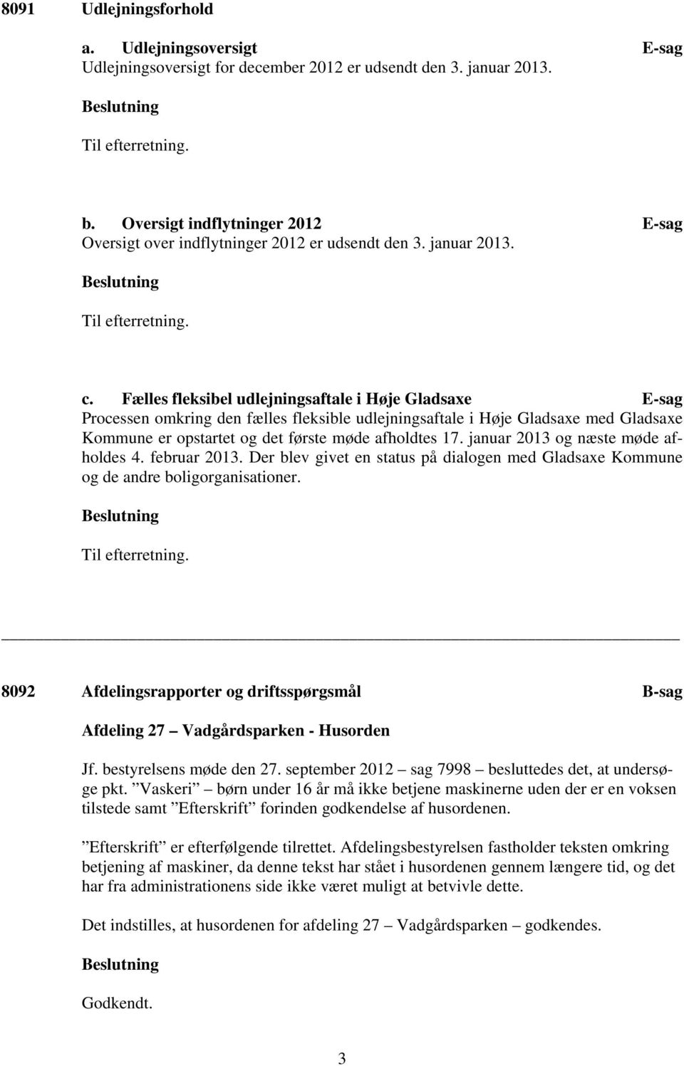 Fælles fleksibel udlejningsaftale i Høje Gladsaxe E-sag Processen omkring den fælles fleksible udlejningsaftale i Høje Gladsaxe med Gladsaxe Kommune er opstartet og det første møde afholdtes 17.
