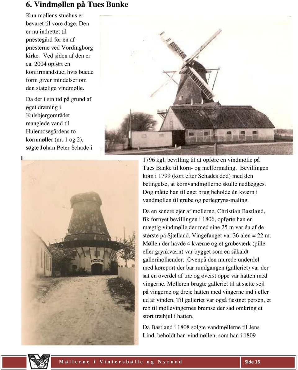 Da der i sin tid på grund af øget dræning i Kulsbjergområdet manglede vand til Hulemosegårdens to kornmøller (nr. 1 og 2), søgte Johan Peter Schade i 1796 kgl.