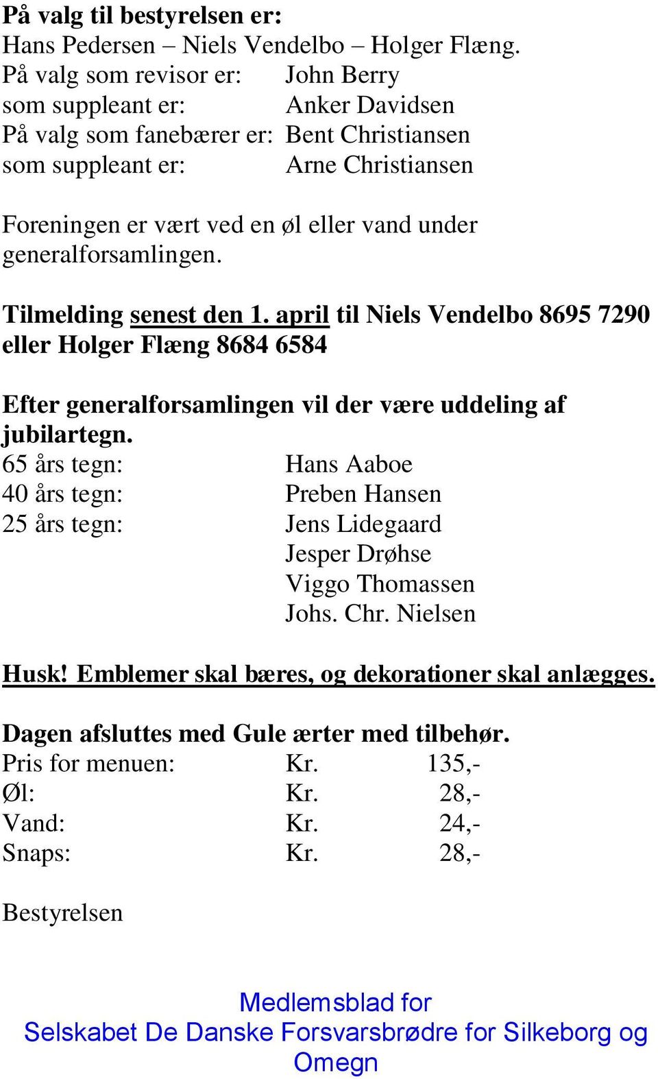 under generalforsamlingen. Tilmelding senest den 1. april til Niels Vendelbo 8695 7290 eller Holger Flæng 8684 6584 Efter generalforsamlingen vil der være uddeling af jubilartegn.
