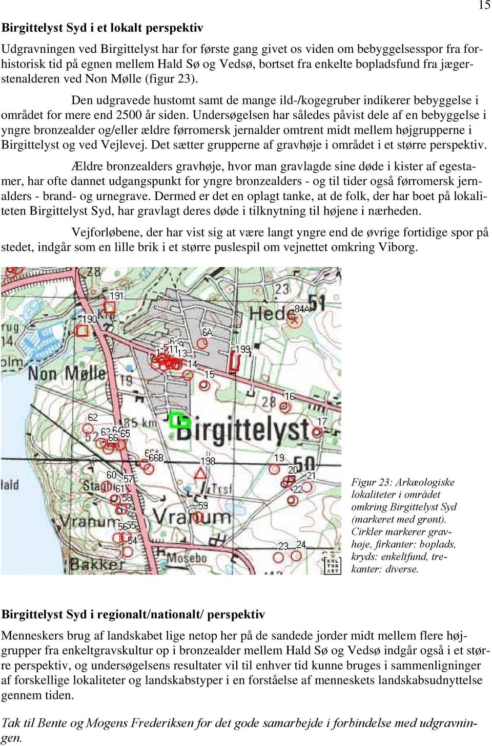 Undersøgelsen har således påvist dele af en bebyggelse i yngre bronzealder og/eller ældre førromersk jernalder omtrent midt mellem højgrupperne i Birgittelyst og ved Vejlevej.