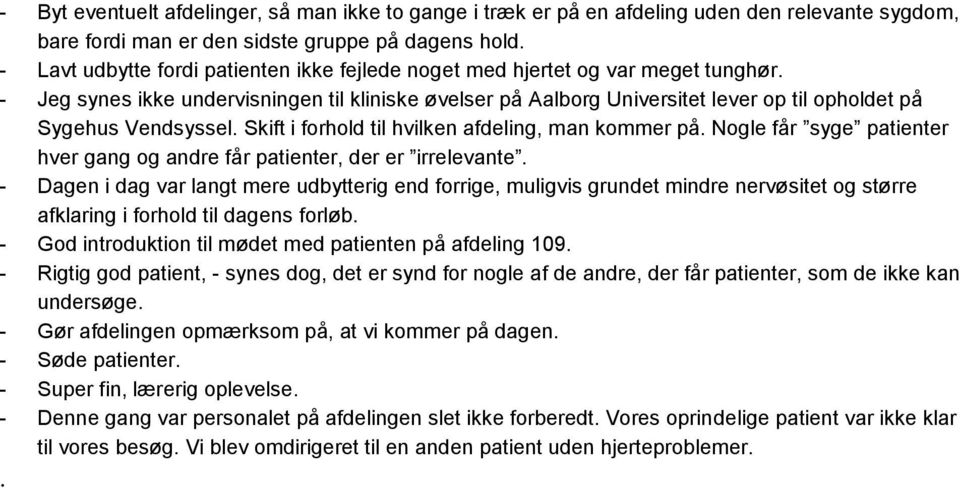 - Jeg synes ikke undervisningen til kliniske øvelser på Aalborg Universitet lever op til opholdet på Sygehus Vendsyssel. Skift i forhold til hvilken afdeling, man kommer på.