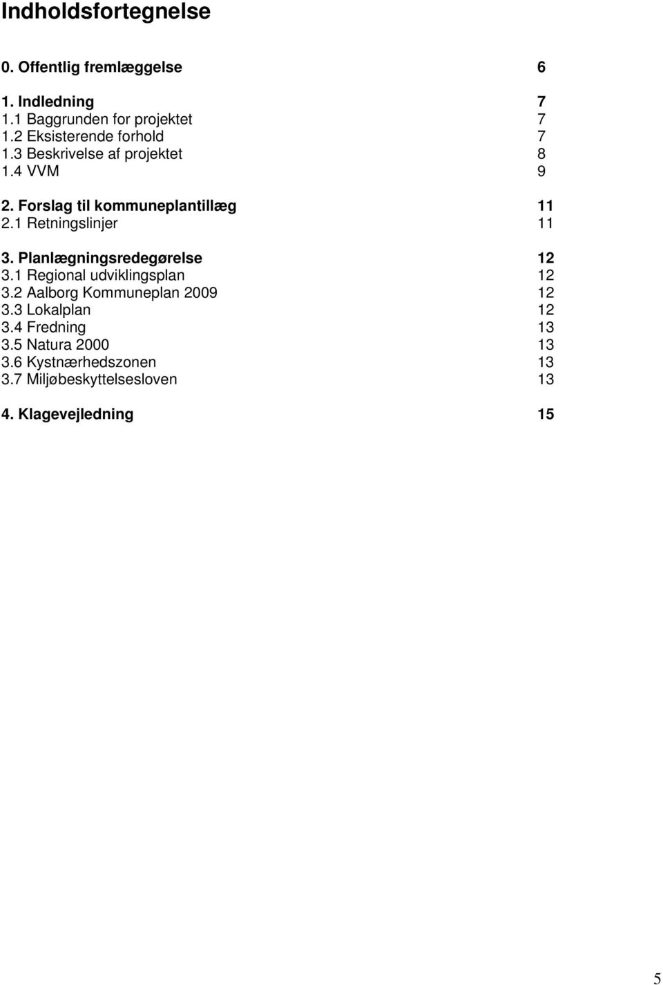 Retningslinjer 11 3 Planlægningsredegørelse 12 31 Regional udviklingsplan 12 32 Aalborg Kommuneplan 2009
