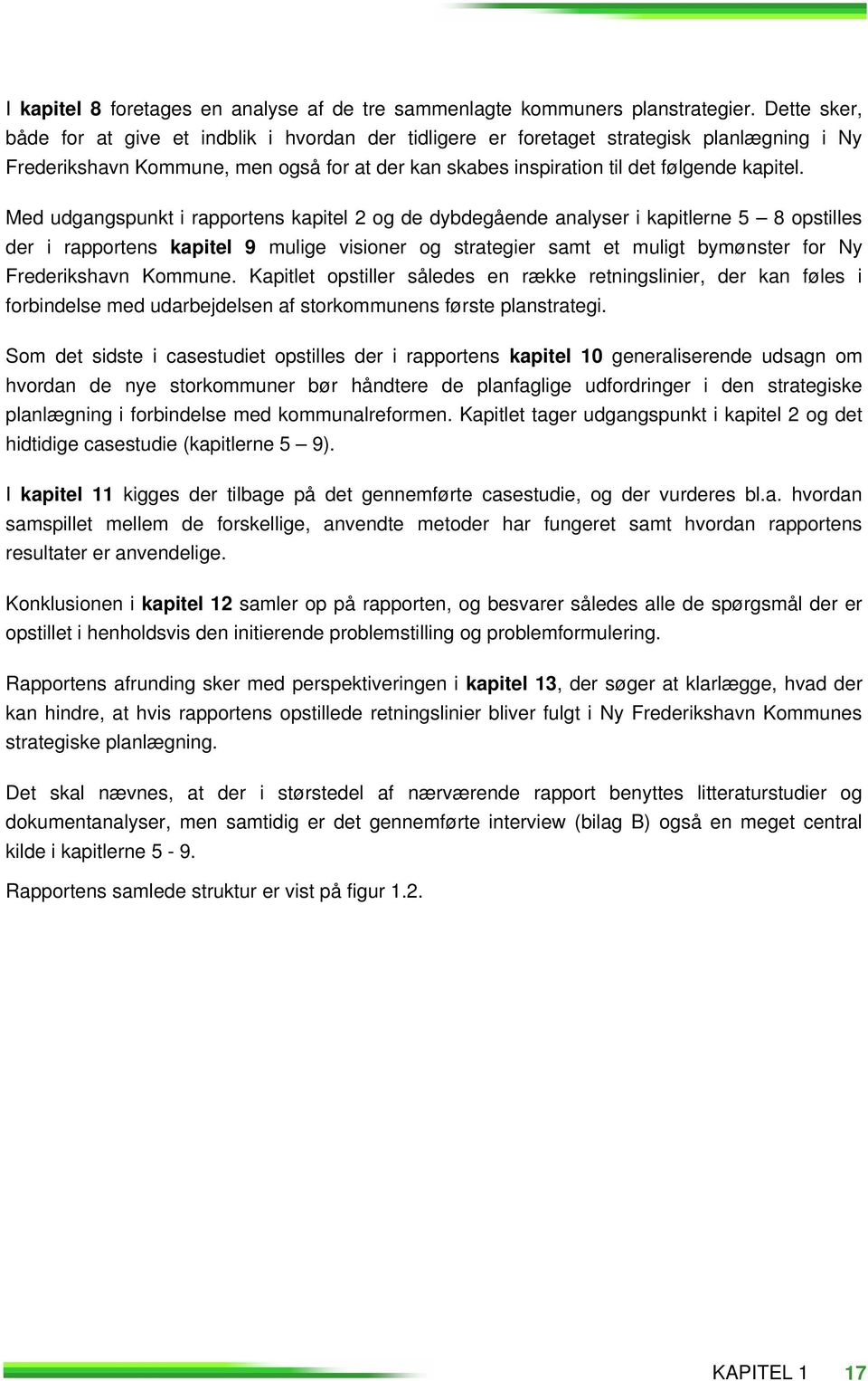 Med udgangspunkt i rapportens kapitel 2 og de dybdegående analyser i kapitlerne 5 8 opstilles der i rapportens kapitel 9 mulige visioner og strategier samt et muligt bymønster for Ny Frederikshavn