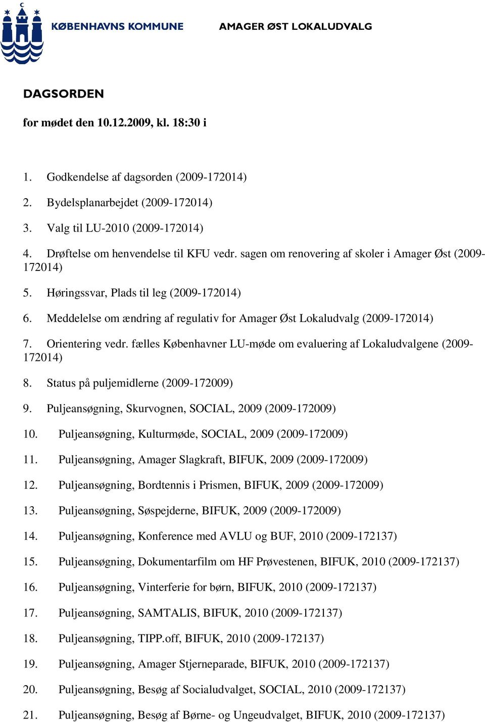 fælles Københavner LU-møde om evaluering af Lokaludvalgene (2009-172014) 8. Status på puljemidlerne (2009-172009) 9. Puljeansøgning, Skurvognen, SOCIAL, 2009 (2009-172009) 10.