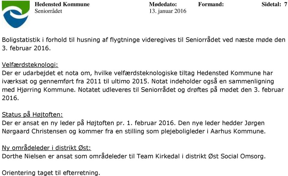 Notat indeholder også en sammenligning med Hjørring Kommune. Notatet udleveres til og drøftes på mødet den 3. februar 2016. Status på Højtoften: Der er ansat en ny leder på Højtoften pr.