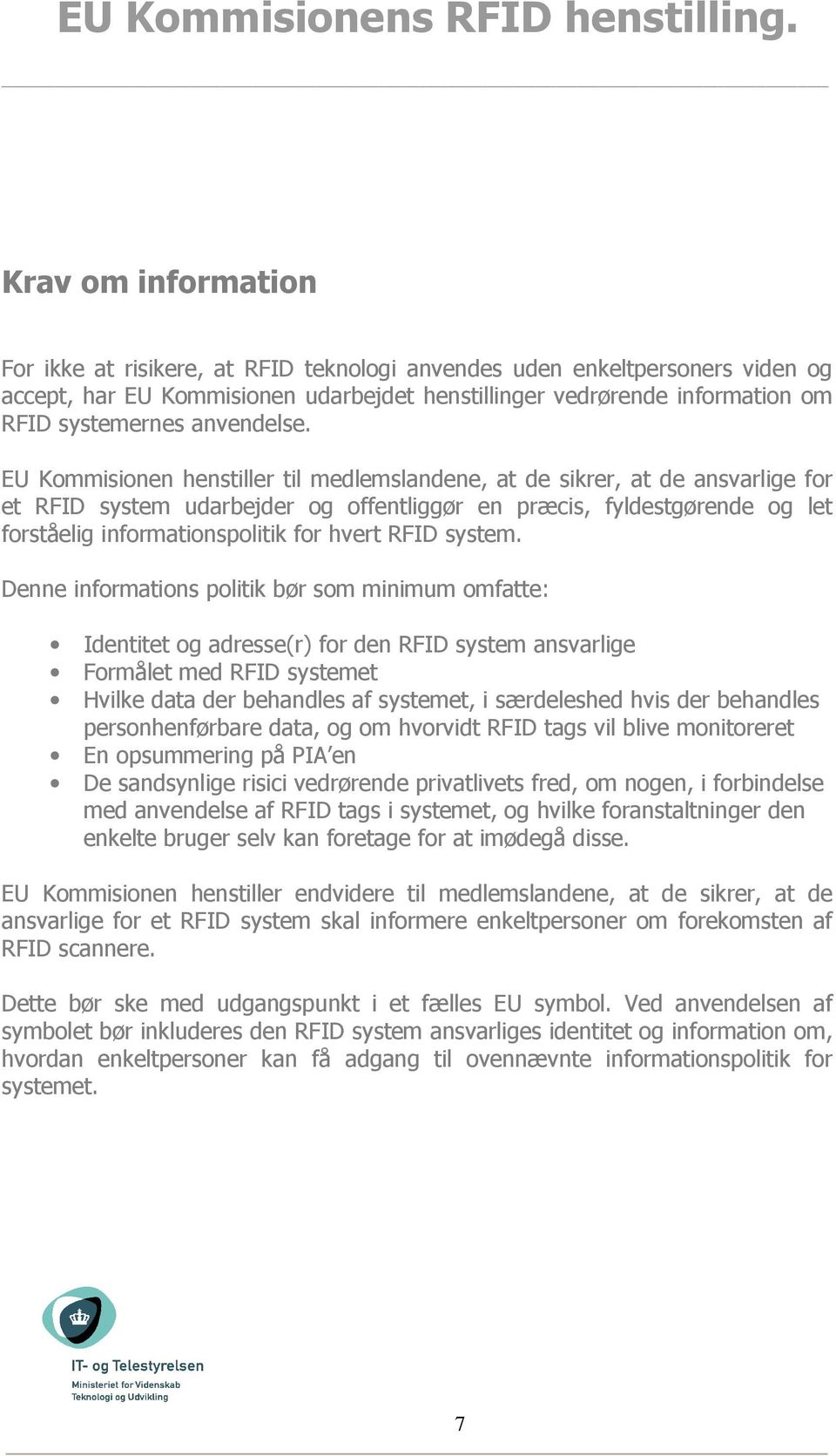 EU Kommisionen henstiller til medlemslandene, at de sikrer, at de ansvarlige for et RFID system udarbejder og offentliggør en præcis, fyldestgørende og let forståelig informationspolitik for hvert