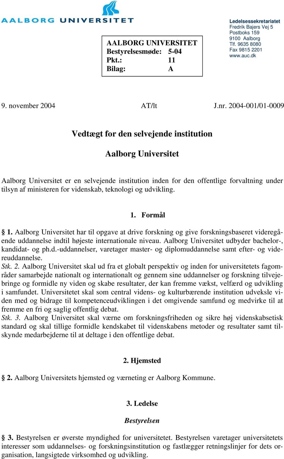 videnskab, teknologi og udvikling. 1. Formål 1. Aalborg Universitet har til opgave at drive forskning og give forskningsbaseret videregående uddannelse indtil højeste internationale niveau.