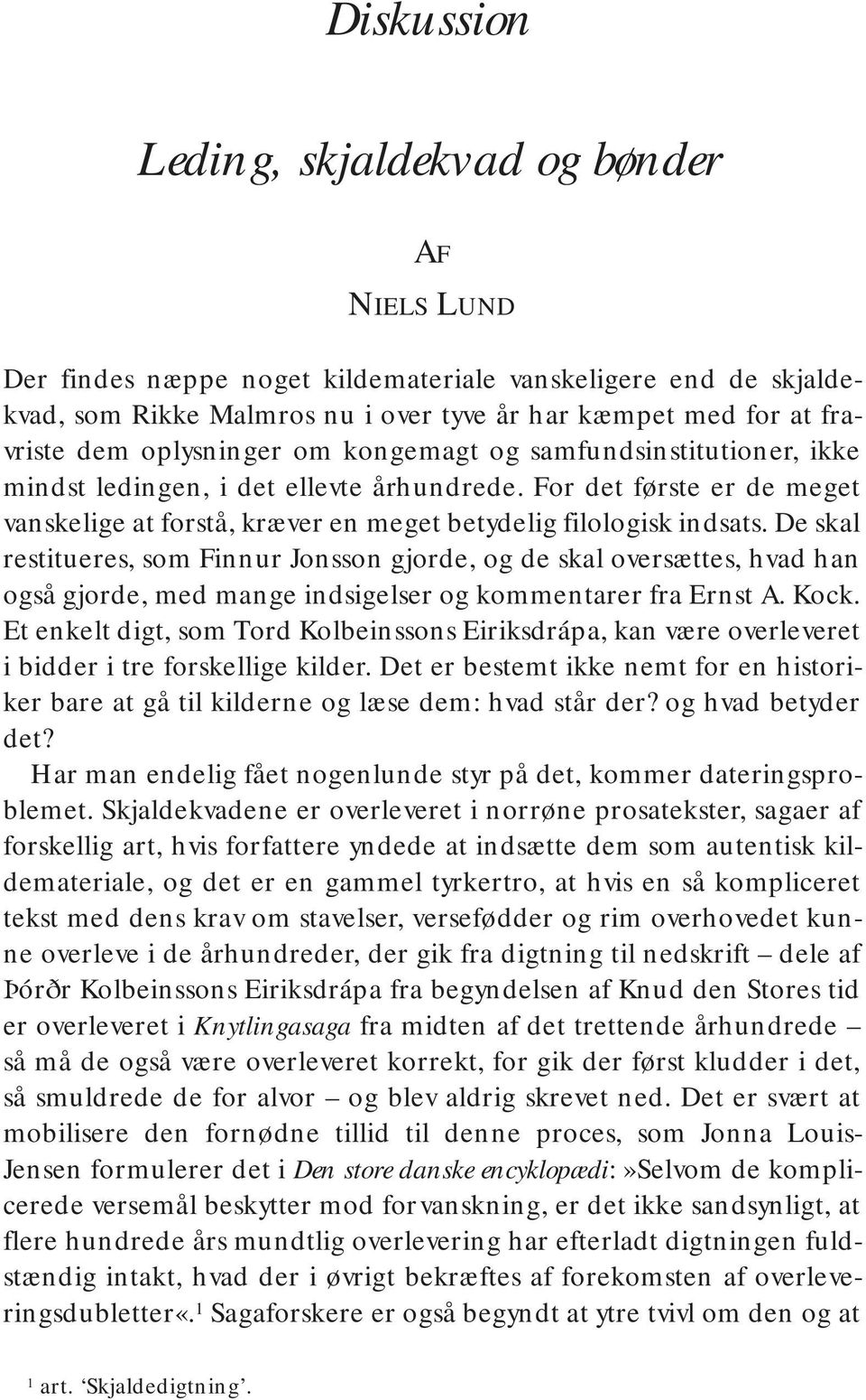 De skal restitueres, som Finnur Jonsson gjorde, og de skal oversættes, hvad han også gjorde, med mange indsigelser og kommentarer fra Ernst A. Kock.