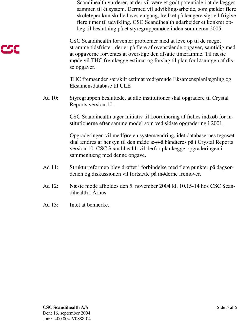 CSC Scandihealth udarbejder et konkret oplæg til beslutning på et styregruppemøde inden sommeren 2005.