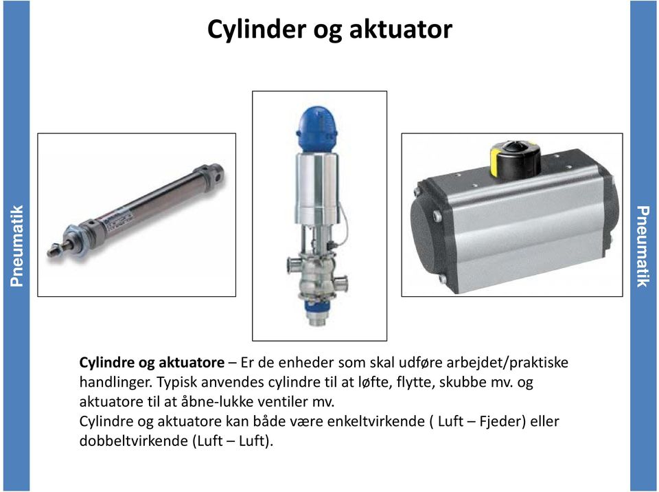 Typisk anvendes cylindre til at løfte, flytte, skubbe mv.