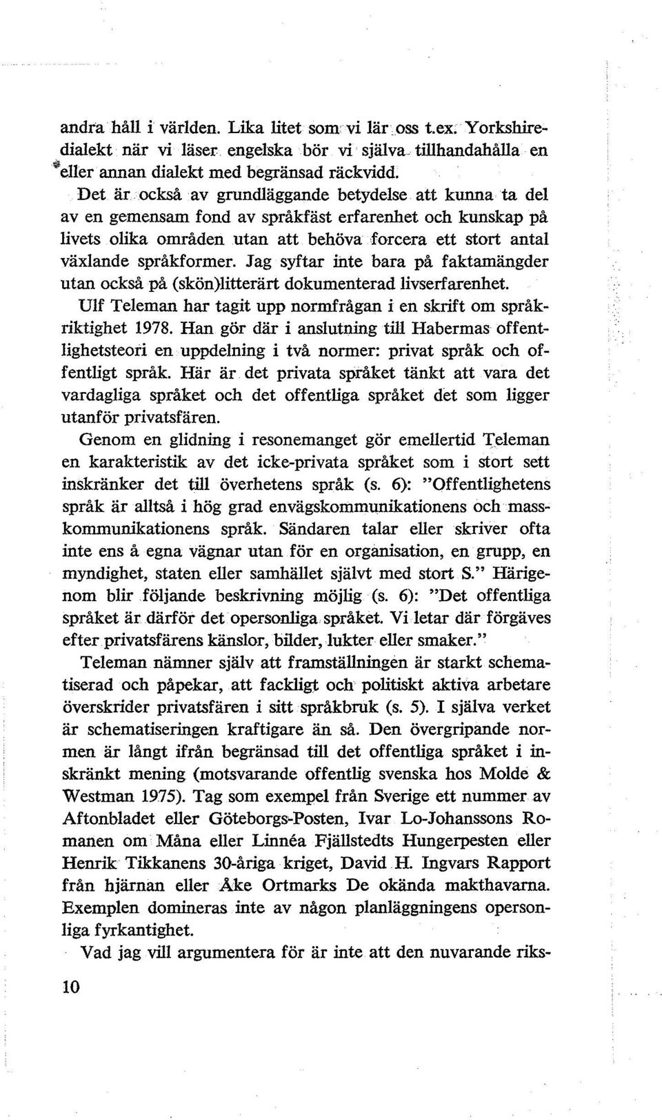 Jag syftar inte bara på faktamängder utan också på (skön)litterärt dokumenterad livserfarenhet. Ulf Teleman har tagit upp normfrågan i en skrift om språkriktighet 1978.