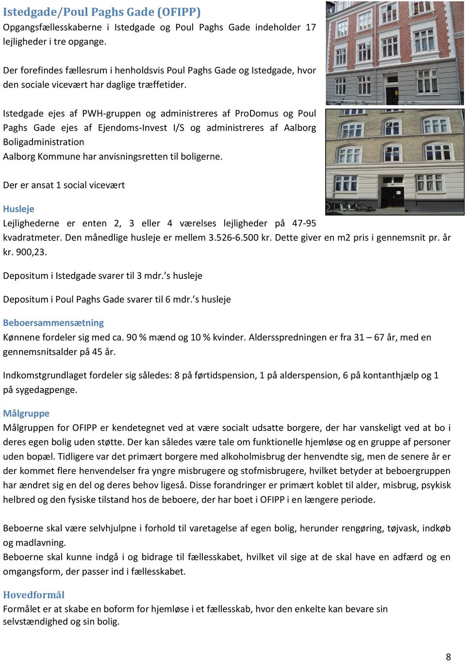 Istedgade ejes af PWH-gruppen og administreres af ProDomus og Poul Paghs Gade ejes af Ejendoms-Invest I/S og administreres af Aalborg Boligadministration Aalborg Kommune har anvisningsretten til