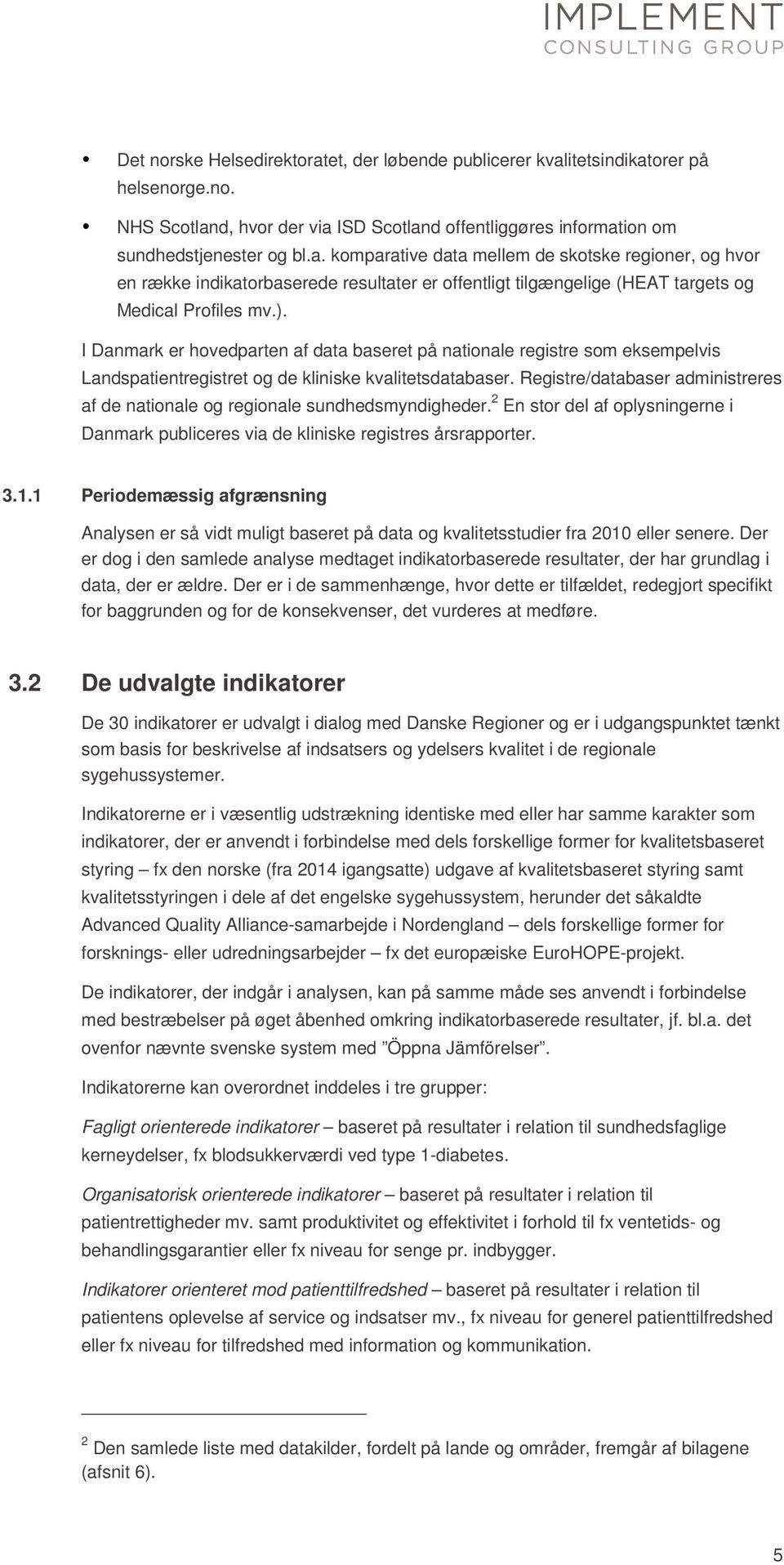 Registre/databaser administreres af de nationale og regionale sundhedsmyndigheder. 2 En stor del af oplysningerne i Danmark publiceres via de kliniske registres årsrapporter. 3.1.
