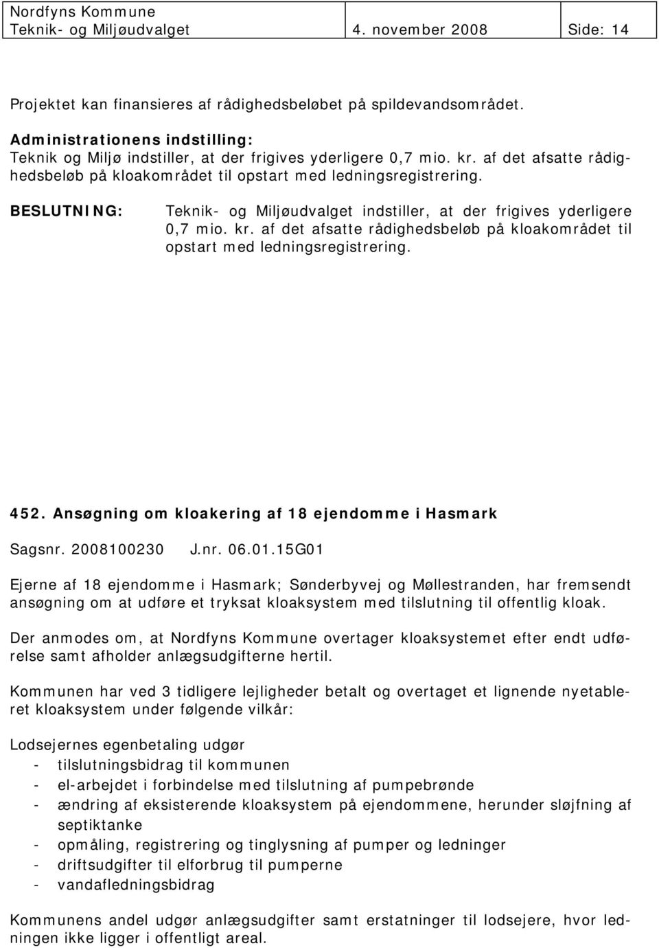 af det afsatte rådighedsbeløb på kloakområdet til opstart med ledningsregistrering. 452. Ansøgning om kloakering af 18 ejendomme i Hasmark Sagsnr. 2008100230 J.nr. 06.01.
