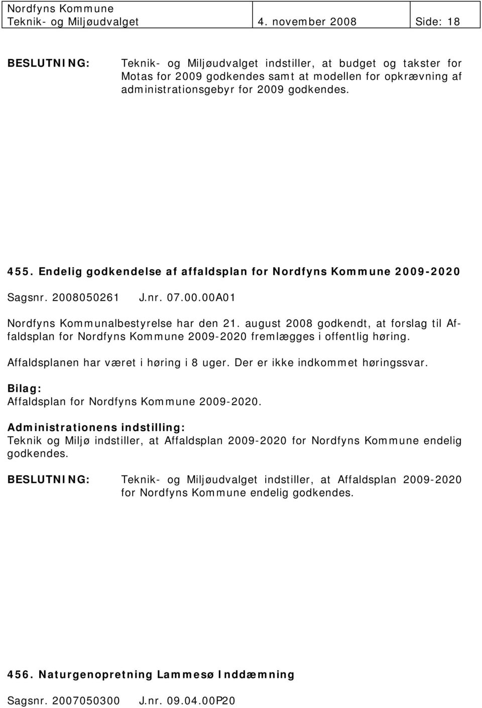 Endelig godkendelse af affaldsplan for Nordfyns Kommune 2009-2020 Sagsnr. 2008050261 J.nr. 07.00.00A01 Nordfyns Kommunalbestyrelse har den 21.