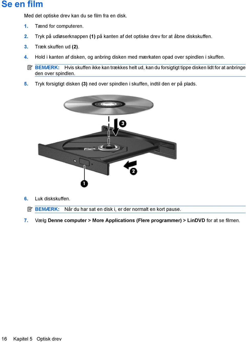 BEMÆRK: Hvis skuffen ikke kan trækkes helt ud, kan du forsigtigt tippe disken lidt for at anbringe den over spindlen. 5.