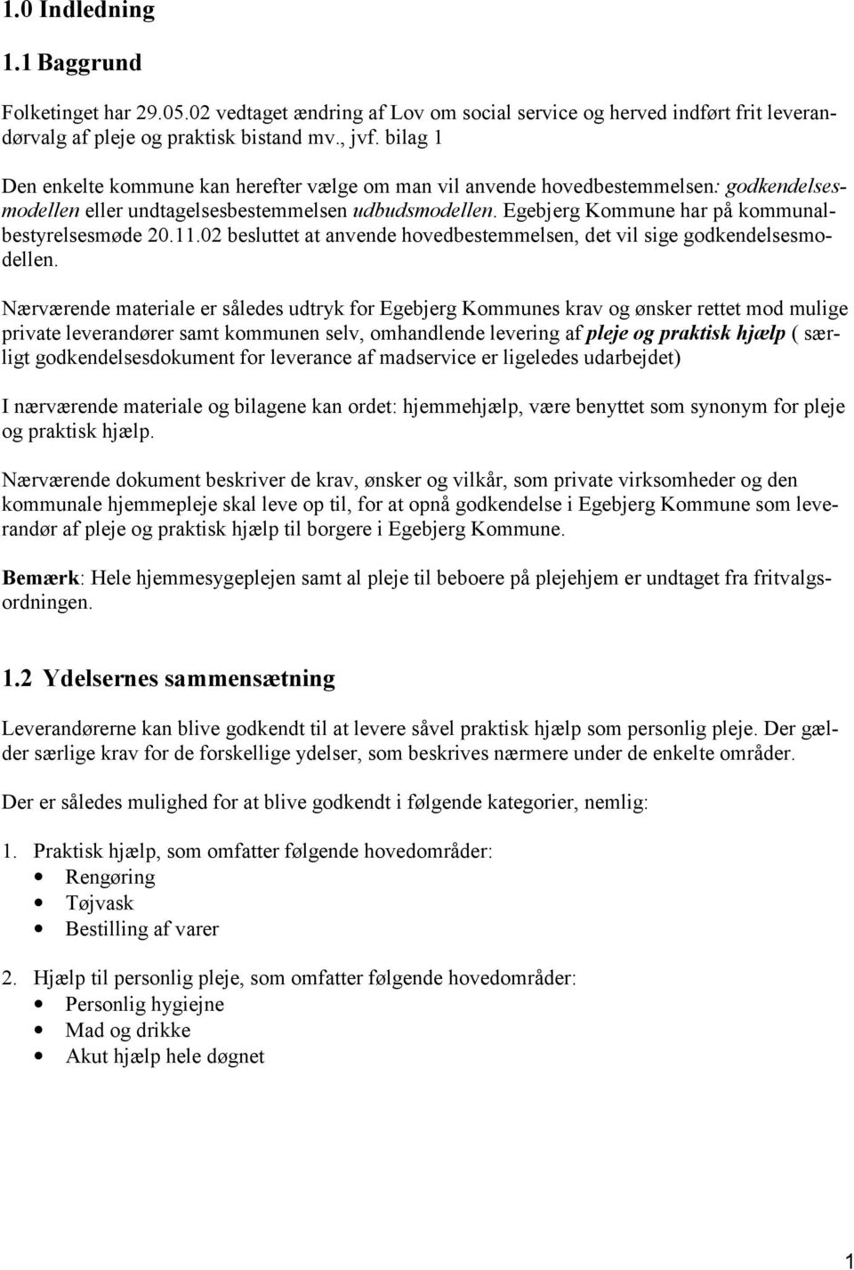 Egebjerg Kommune har på kommunalbestyrelsesmøde 20.11.02 besluttet at anvende hovedbestemmelsen, det vil sige godkendelsesmodellen.
