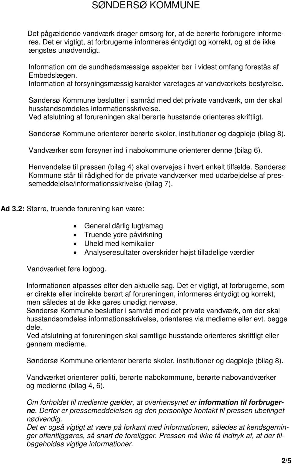 Søndersø Kommune beslutter i samråd med det private vandværk, om der skal husstandsomdeles informationsskrivelse. Ved afslutning af forureningen skal berørte husstande orienteres skriftligt.