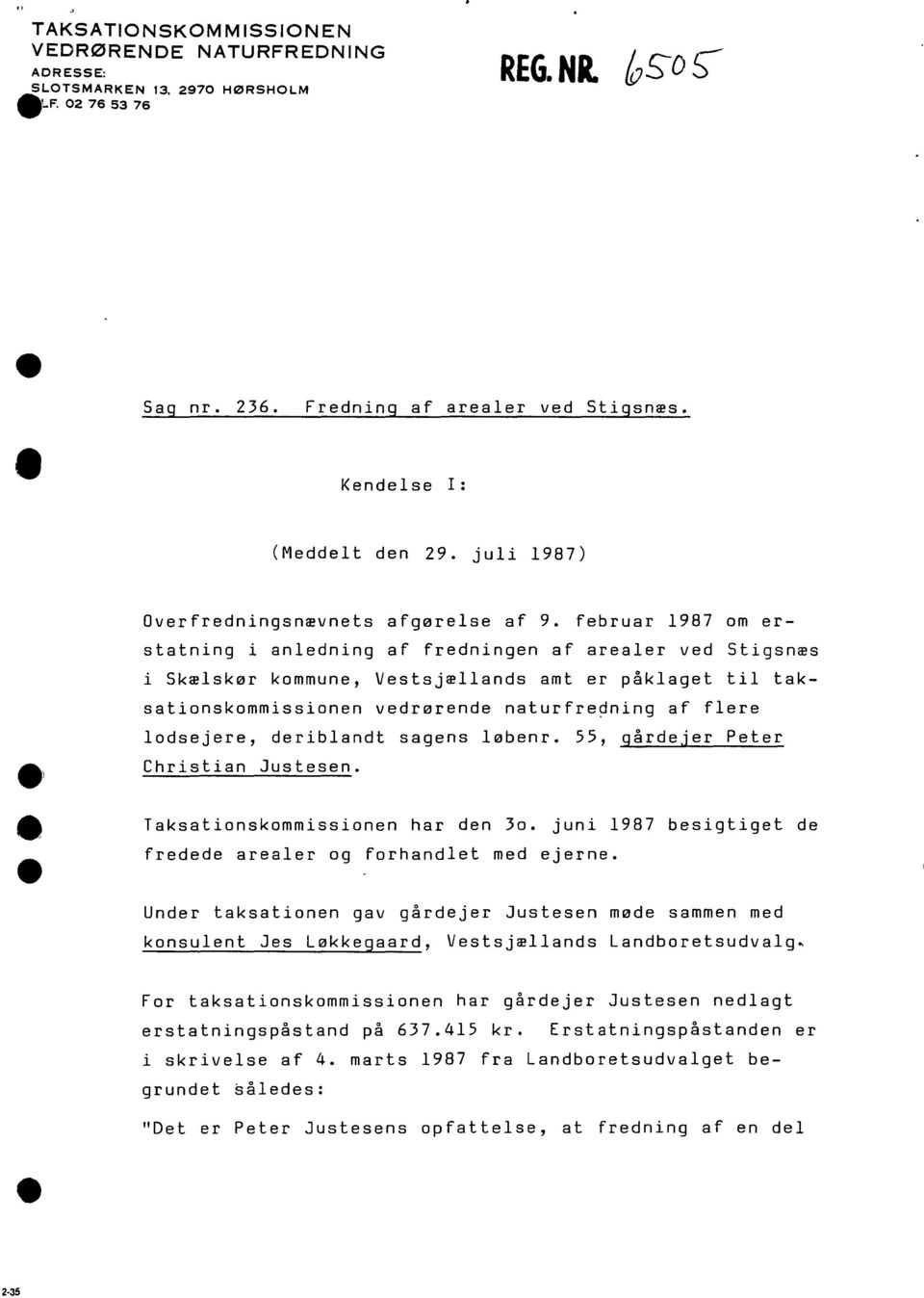 februar 1987 om erstatning i anledning af fredningen af arealer ved Stigsnæs i Skælskør kommune, Vestsjællands amt er påklaget til taksationskommissionen vedrørende naturfre~ning af flere lodsejere,