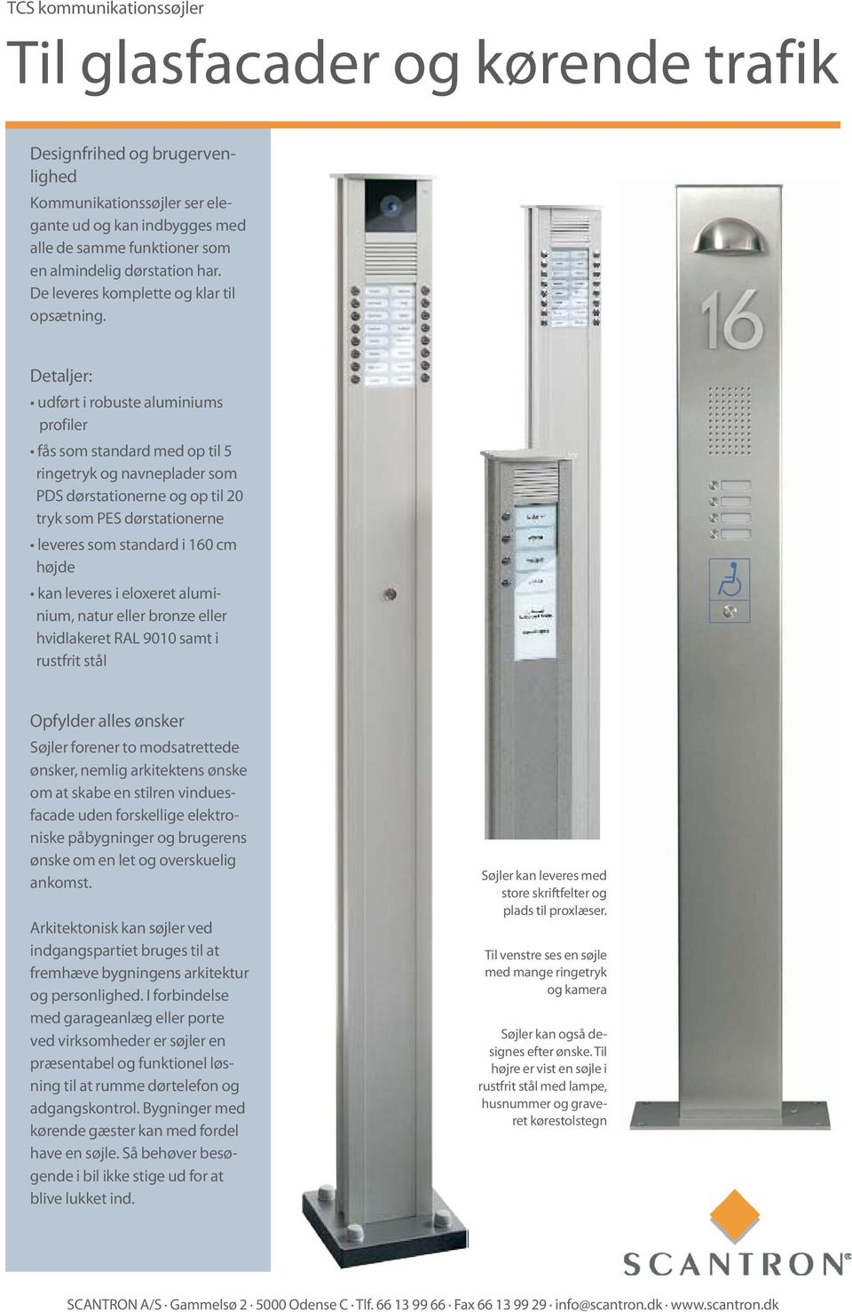 Detaljer: udført i robuste aluminiums profiler fås som standard med op til 5 ringetryk og navneplader som PDS dørstationerne og op til 20 tryk som PES dørstationerne leveres som standard i 160 cm