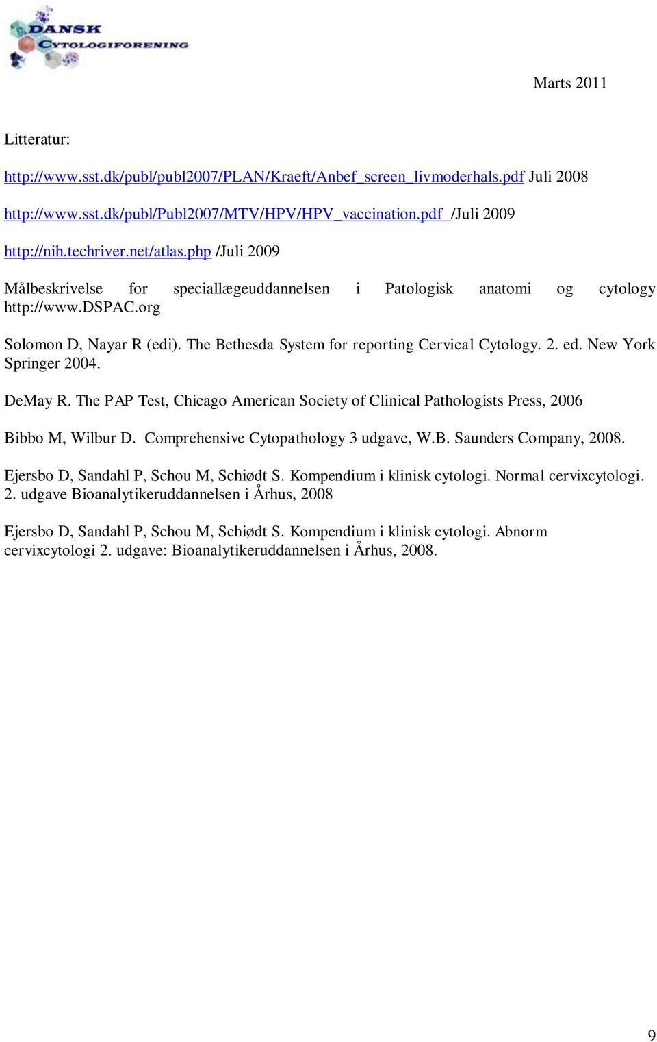 New York Springer 2004. DeMay R. The PAP Test, Chicago American Society of Clinical Pathologists Press, 2006 Bibbo M, Wilbur D. Comprehensive Cytopathology 3 udgave, W.B. Saunders Company, 2008.