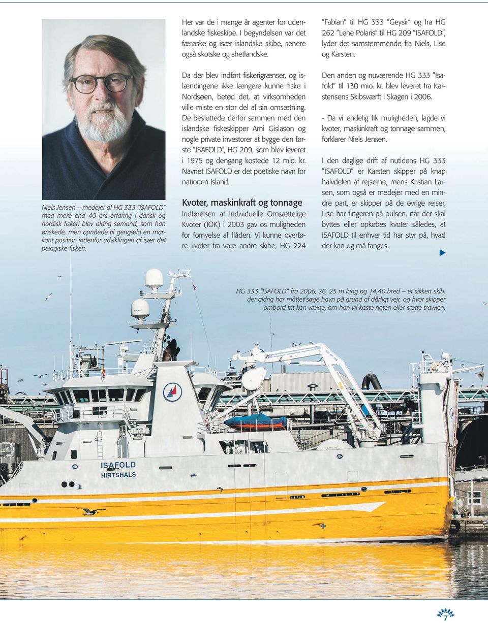 Niels Jensen medejer af HG 333 ISAFOLD med mere end 40 års erfaring i dansk og nordisk fi skeri blev aldrig sømand, som han ønskede, men opnåede til gengæld en markant position indenfor udviklingen