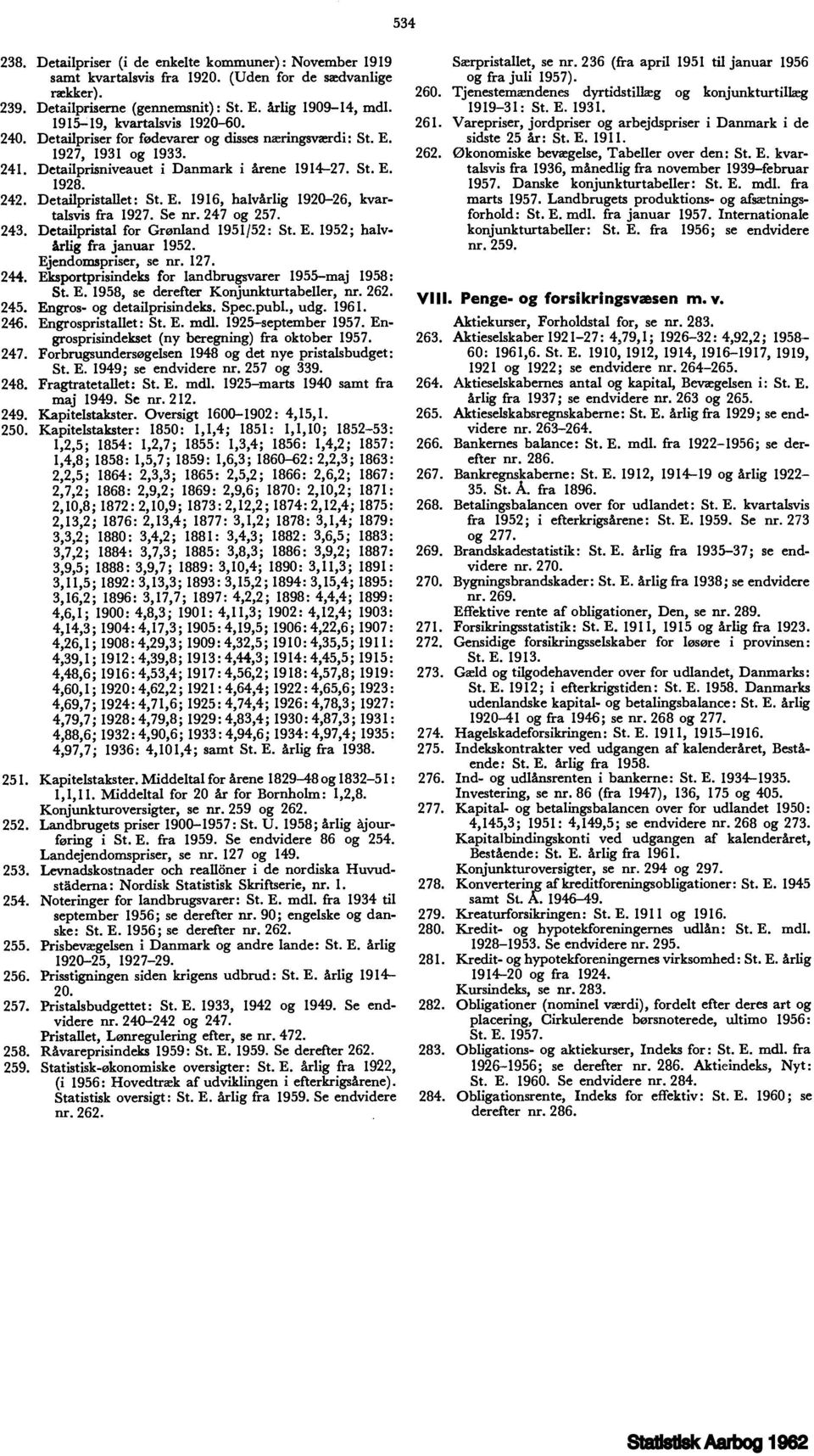 Detailpristallet: St. E. 1916, halvårlig 1920-26, kvartalsvis fra 1927. Se nr. 247 og 257. 243. Detailpristal for Grønland 195152: St. E. 1952; halvårlig fra januar 1952. Ejendomspriser, se nr. 127.