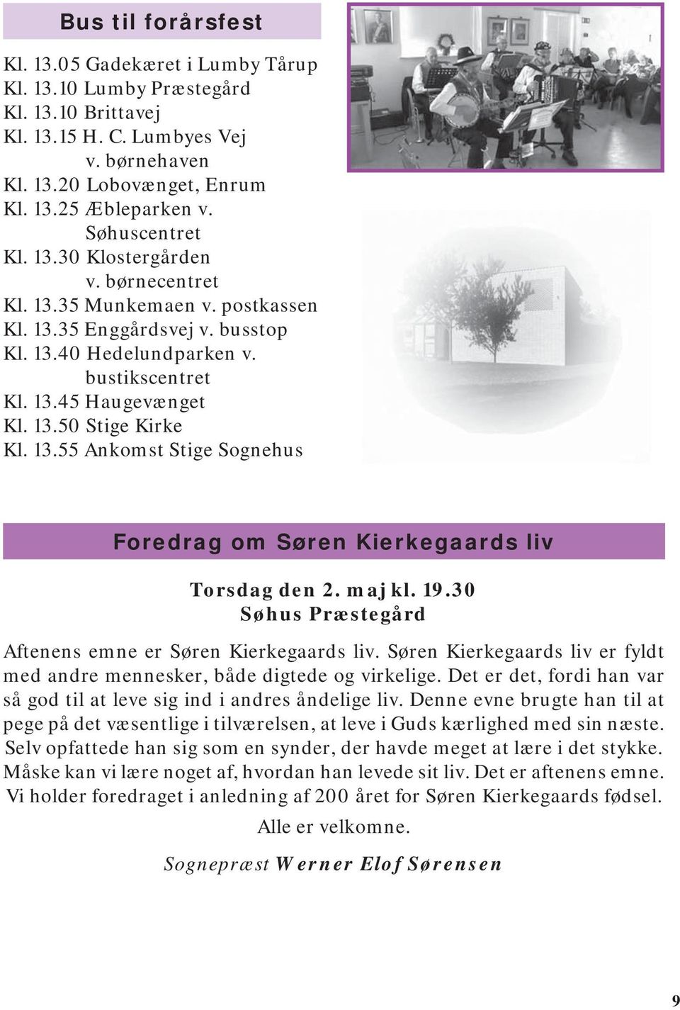 13.55 Ankomst Stige Sognehus Foredrag om Søren Kierkegaards liv Torsdag den 2. maj kl. 19.30 Søhus Præstegård Aftenens emne er Søren Kierkegaards liv.