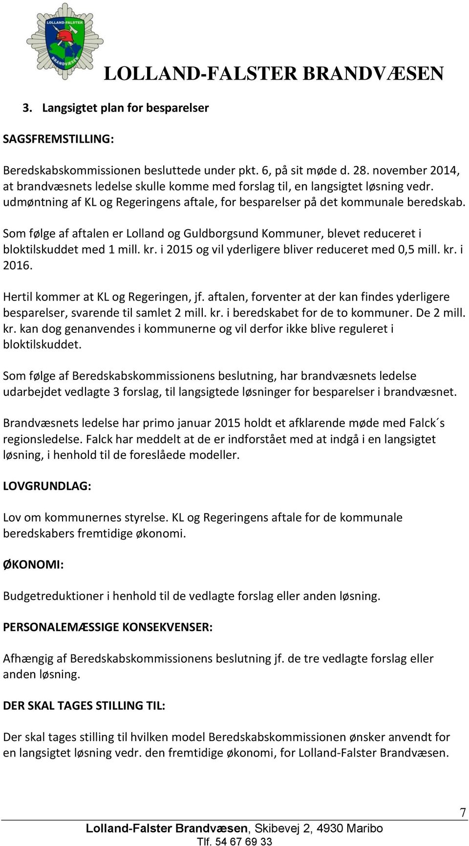 Som følge af aftalen er Lolland og Guldborgsund Kommuner, blevet reduceret i bloktilskuddet med 1 mill. kr. i 2015 og vil yderligere bliver reduceret med 0,5 mill. kr. i 2016.