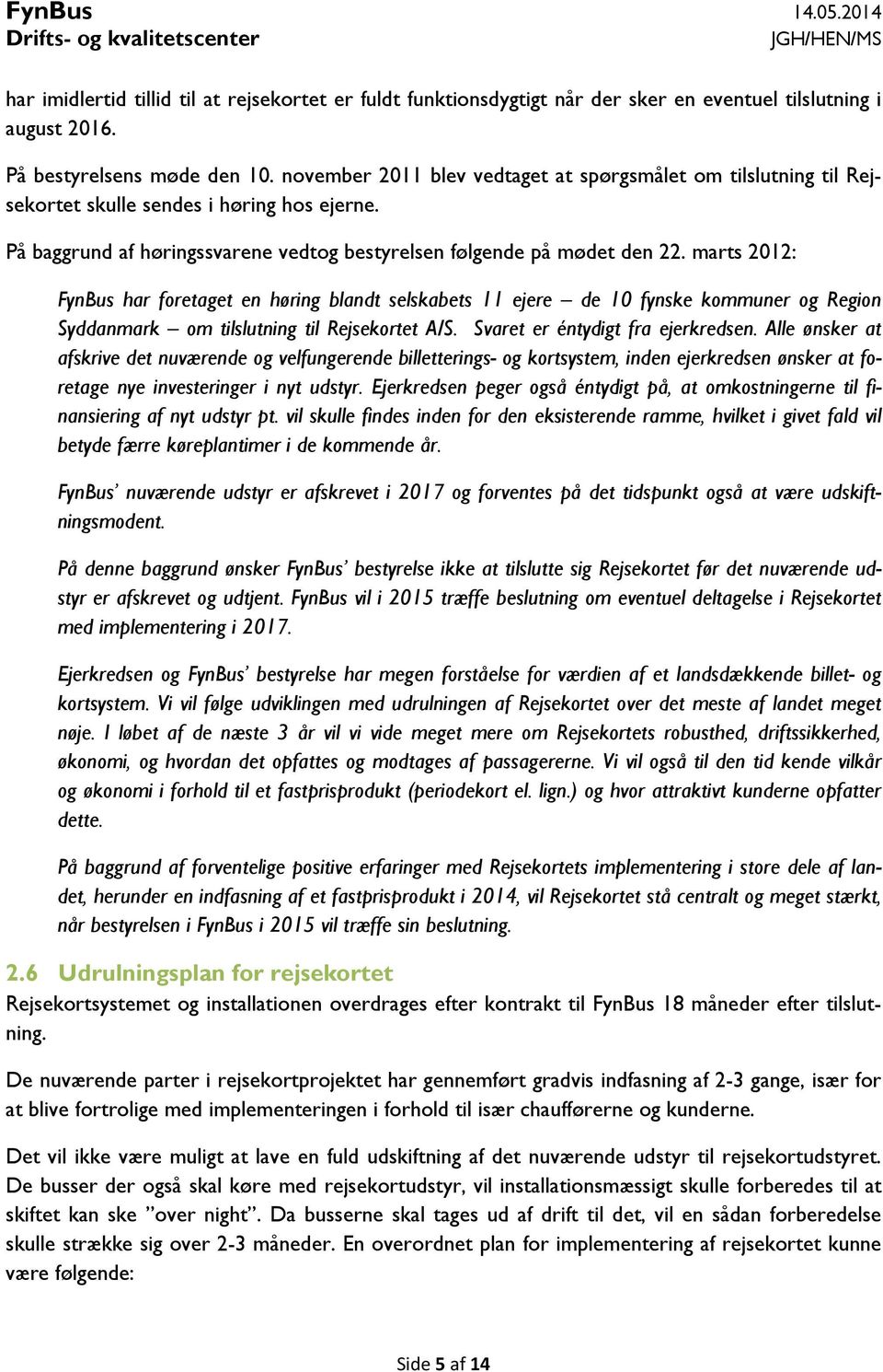 marts 2012: FynBus har foretaget en høring blandt selskabets 11 ejere de 10 fynske kommuner og Region Syddanmark om tilslutning til Rejsekortet A/S. Svaret er éntydigt fra ejerkredsen.