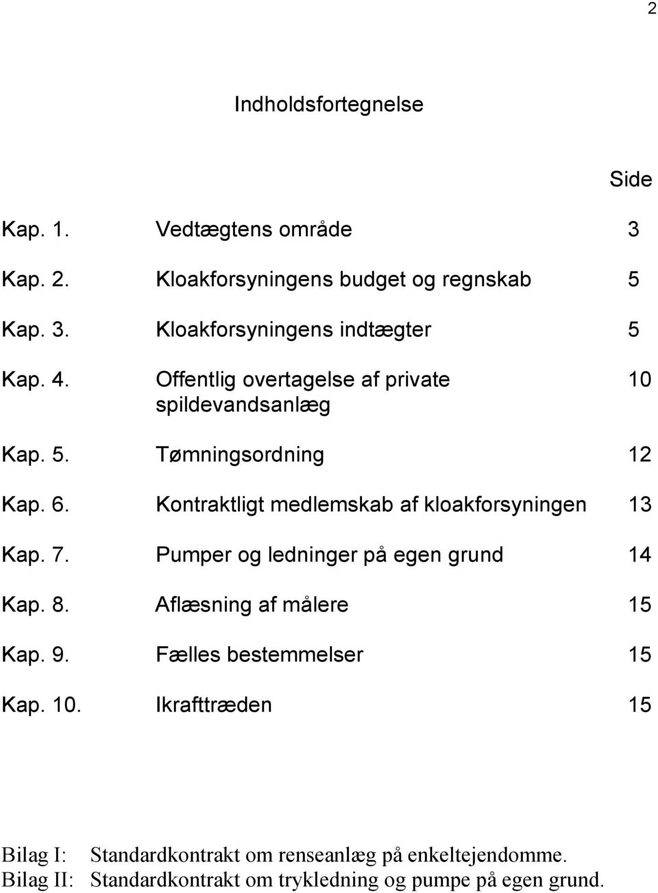 Kontraktligt medlemskab af kloakforsyningen 13 Kap. 7. Pumper og ledninger på egen grund 14 Kap. 8. Aflæsning af målere 15 Kap. 9.