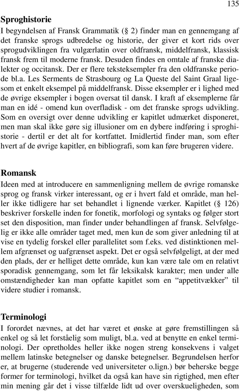 Disse eksempler er i lighed med de øvrige eksempler i bogen oversat til dansk. I kraft af eksemplerne får man en idé - omend kun overfladisk - om det franske sprogs udvikling.