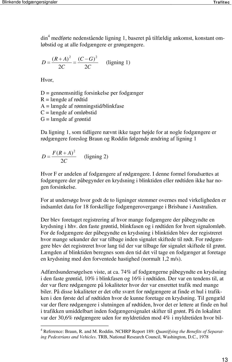 ligning 1, som tidligere nævnt ikke tager højde for at nogle fodgængere er rødgængere foreslog Braun og Roddin følgende ændring af ligning 1 2 F( R + A) D = (ligning 2) 2C Hvor F er andelen af