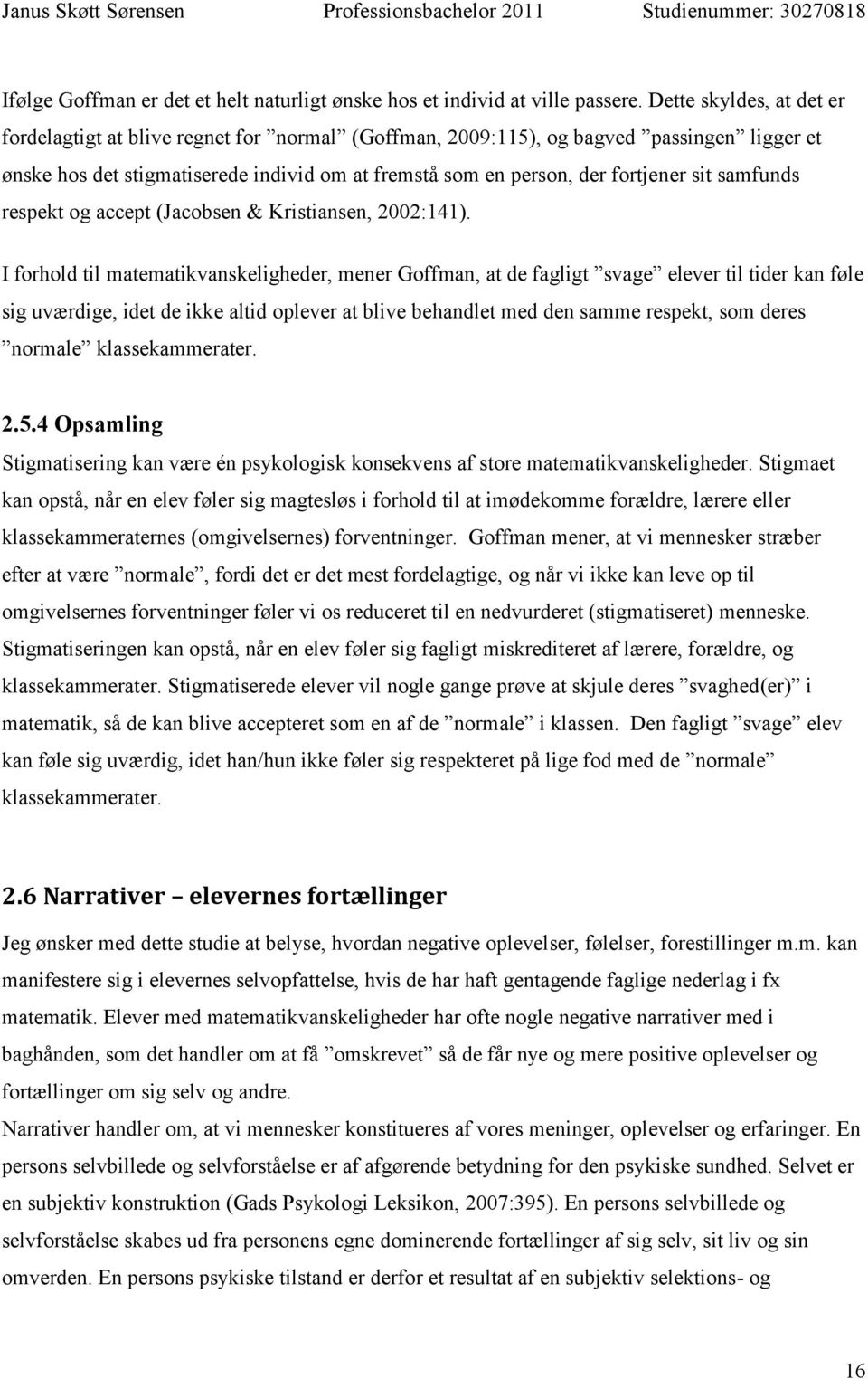samfunds respekt og accept (Jacobsen & Kristiansen, 2002:141).
