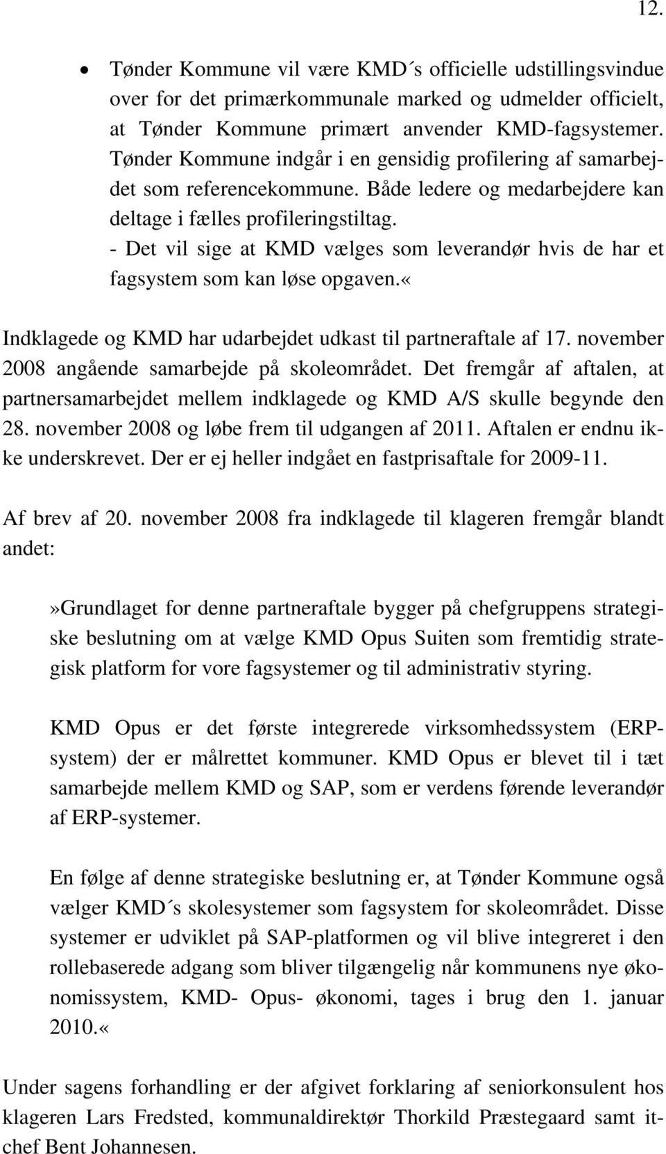 - Det vil sige at KMD vælges som leverandør hvis de har et fagsystem som kan løse opgaven.«indklagede og KMD har udarbejdet udkast til partneraftale af 17.