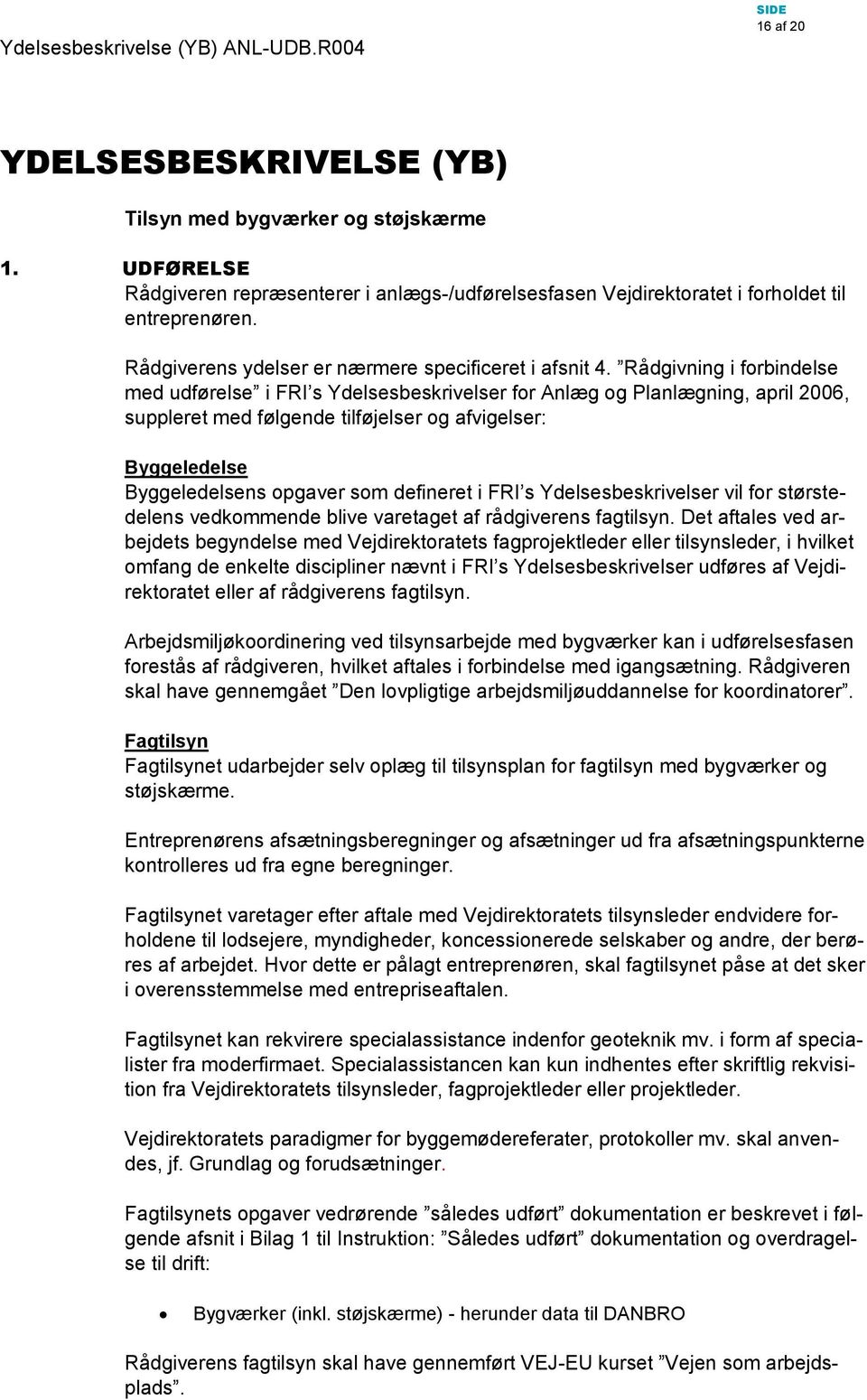 Rådgivning i forbindelse med udførelse i FRI s Ydelsesbeskrivelser for Anlæg og Planlægning, april 2006, suppleret med følgende tilføjelser og afvigelser: Byggeledelse Byggeledelsens opgaver som