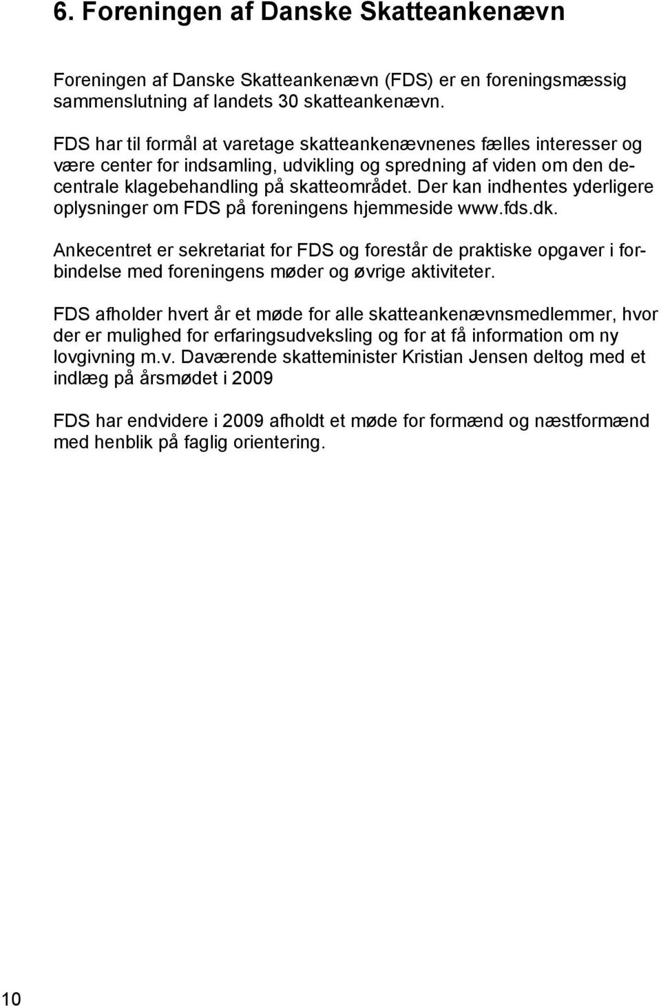 Der kan indhentes yderligere oplysninger om FDS på foreningens hjemmeside www.fds.dk.