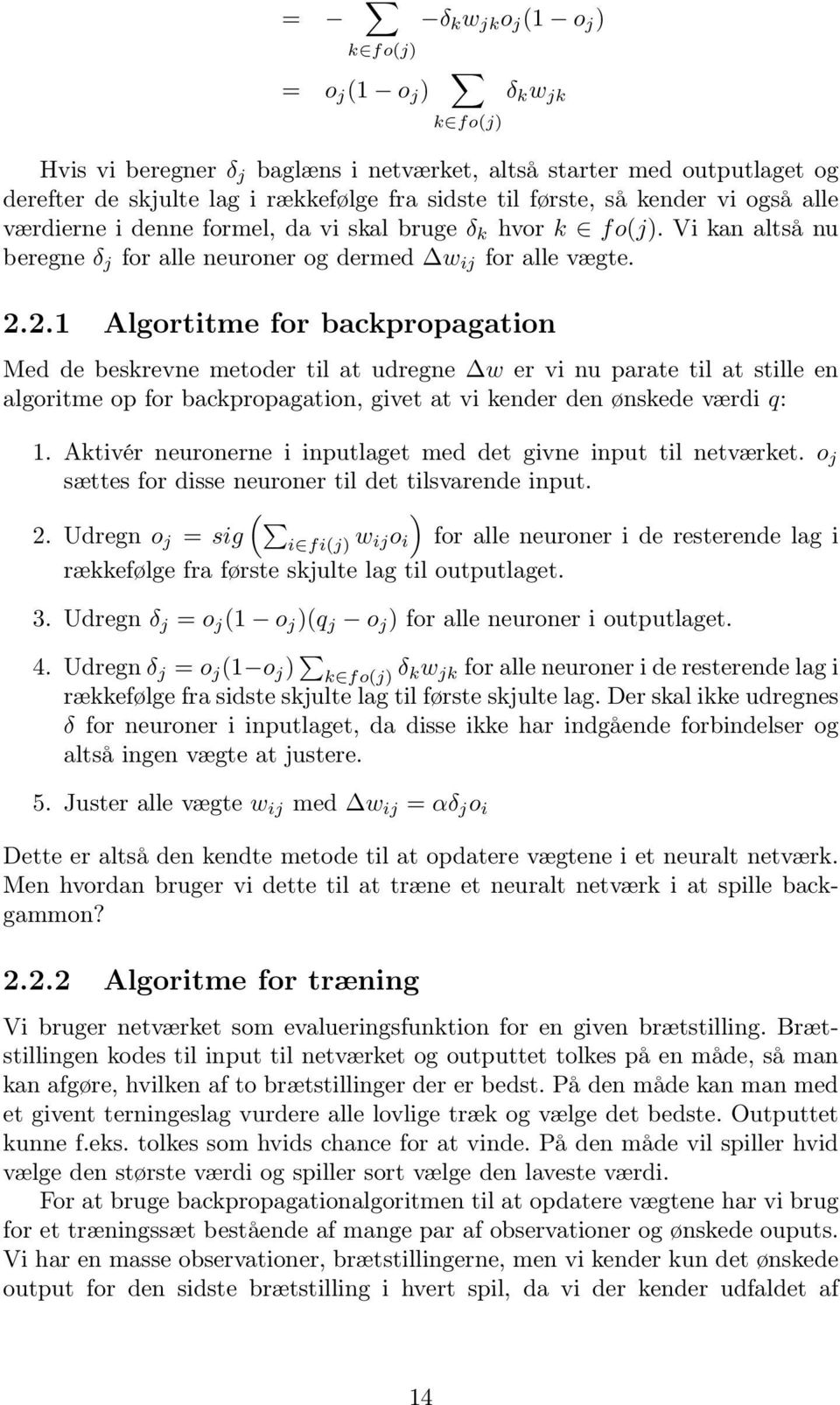 2.1 Algortitme for backpropagation Med de beskrevne metoder til at udregne w er vi nu parate til at stille en algoritme op for backpropagation, givet at vi kender den ønskede værdi q: 1.