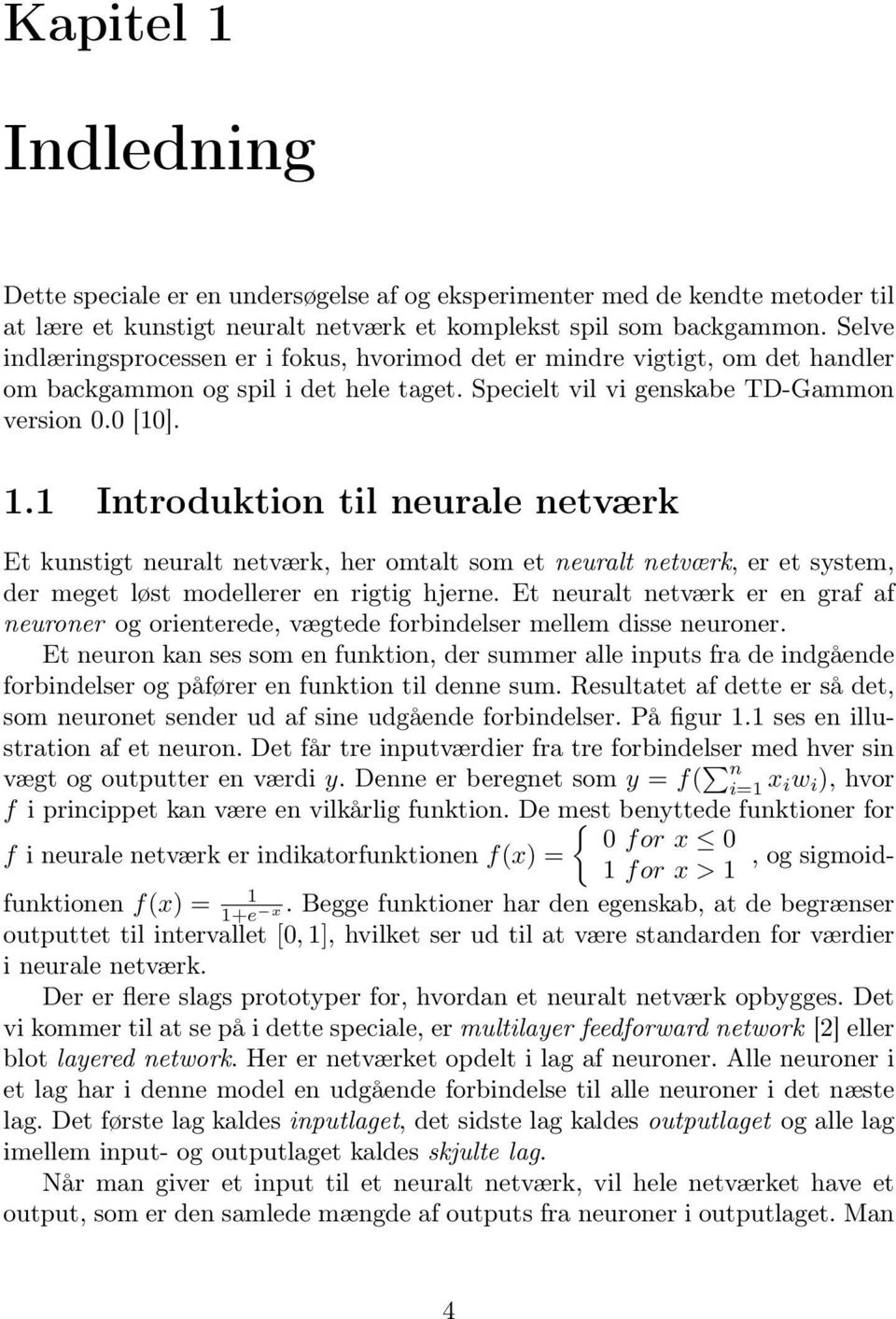 1 Introduktion til neurale netværk Et kunstigt neuralt netværk, her omtalt som et neuralt netværk, er et system, der meget løst modellerer en rigtig hjerne.