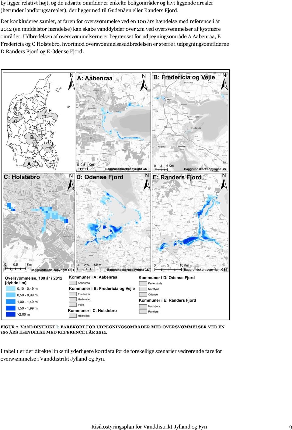 Udbredelsen af oversvømmelserne er begrænset for udpegningsområde A Aabenraa, B Fredericia og C Holstebro, hvorimod oversvømmelsesudbredelsen er større i udpegningsområderne D Randers Fjord og E