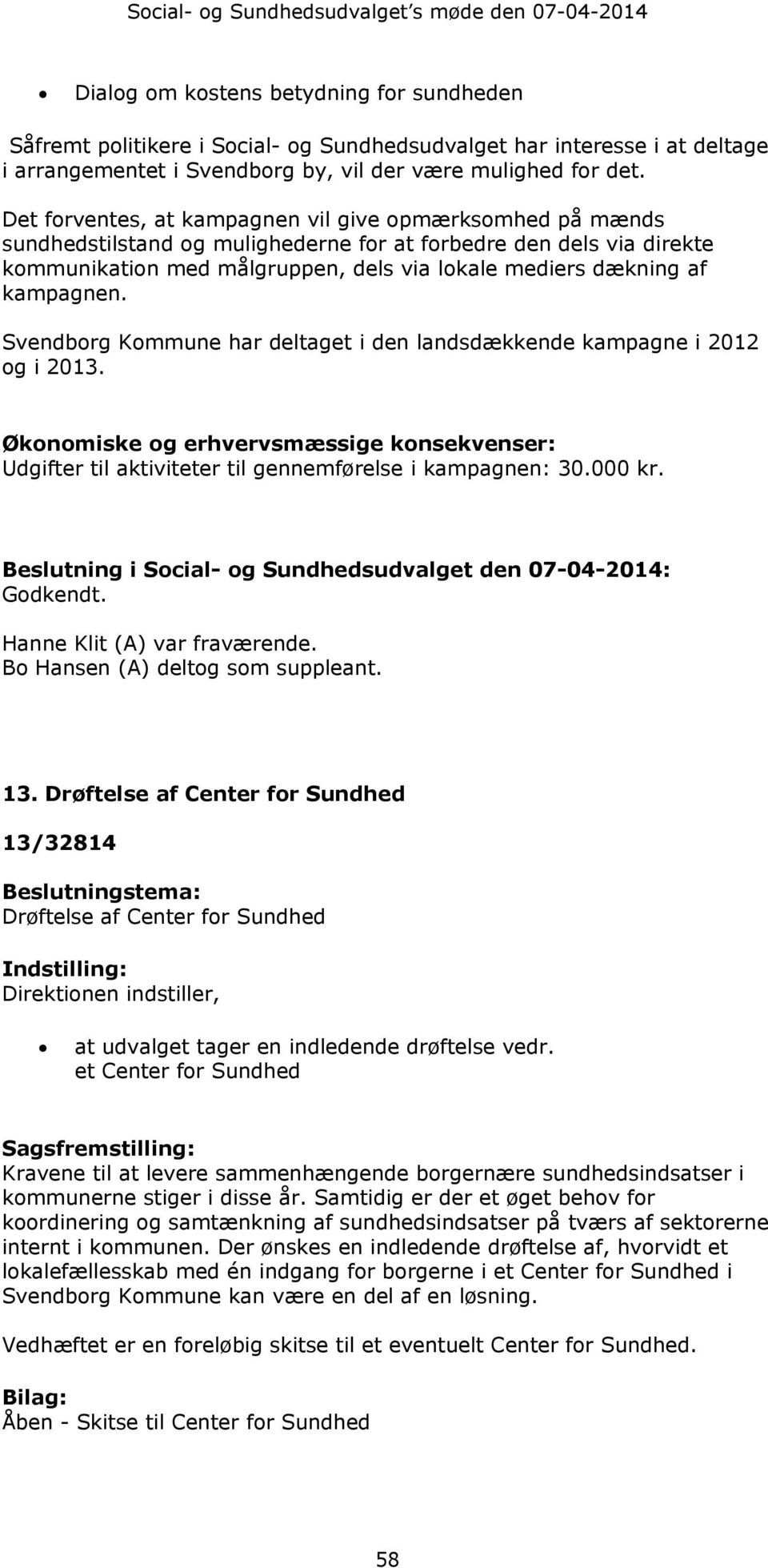 kampagnen. Svendborg Kommune har deltaget i den landsdækkende kampagne i 2012 og i 2013. Økonomiske og erhvervsmæssige konsekvenser: Udgifter til aktiviteter til gennemførelse i kampagnen: 30.000 kr.