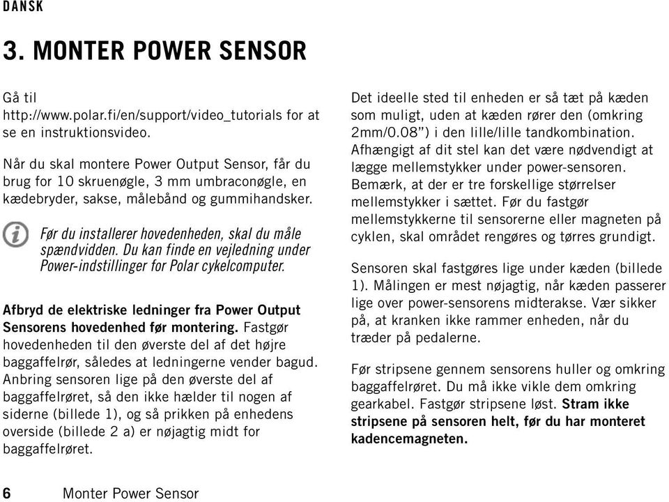 Du kan finde en vejledning under Power-indstillinger for Polar cykelcomputer. Afbryd de elektriske ledninger fra Power Output Sensorens hovedenhed før montering.