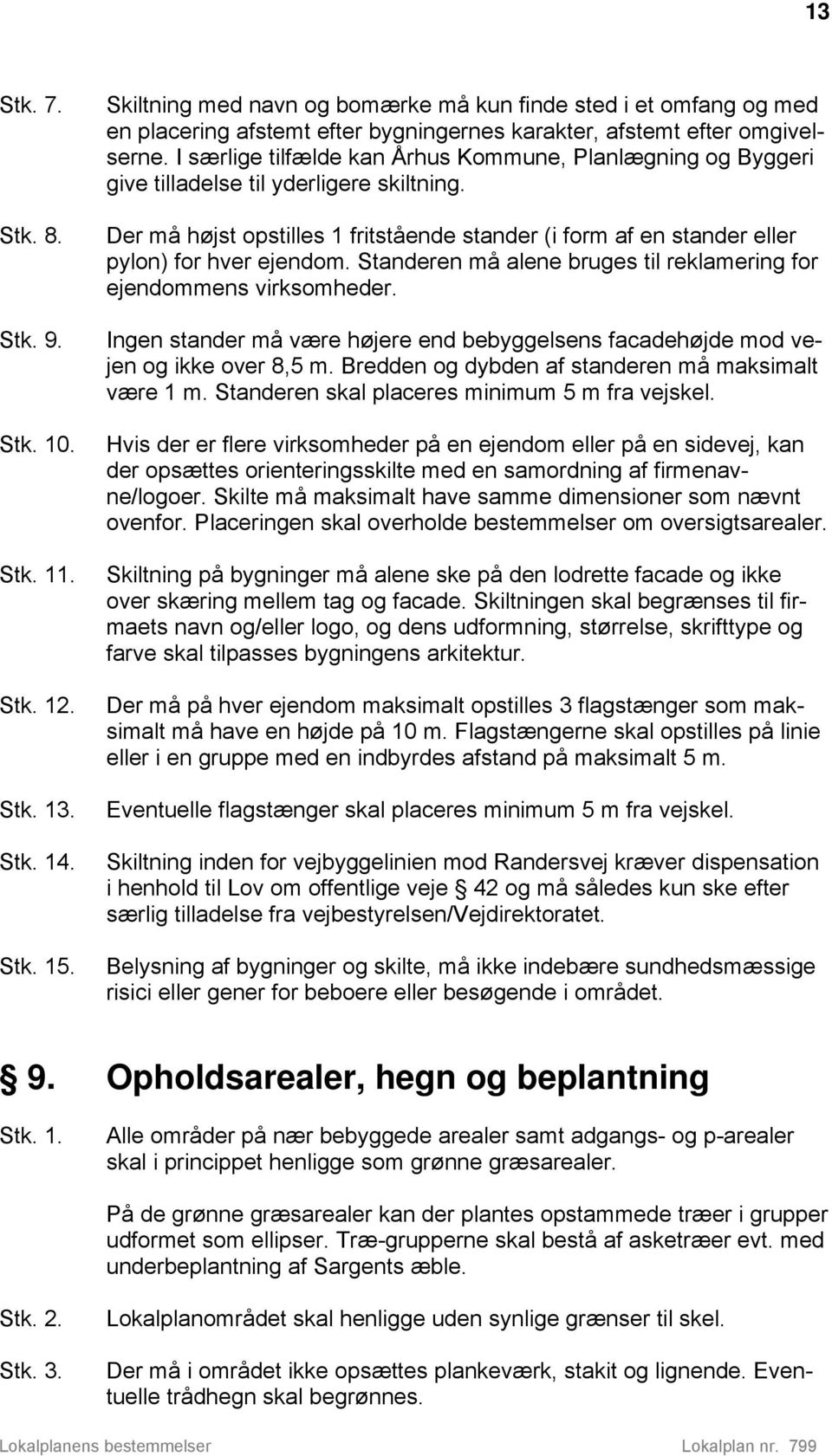 I særlige tilfælde kan Århus Kommune, Planlægning og Byggeri give tilladelse til yderligere skiltning. Der må højst opstilles 1 fritstående stander (i form af en stander eller pylon) for hver ejendom.
