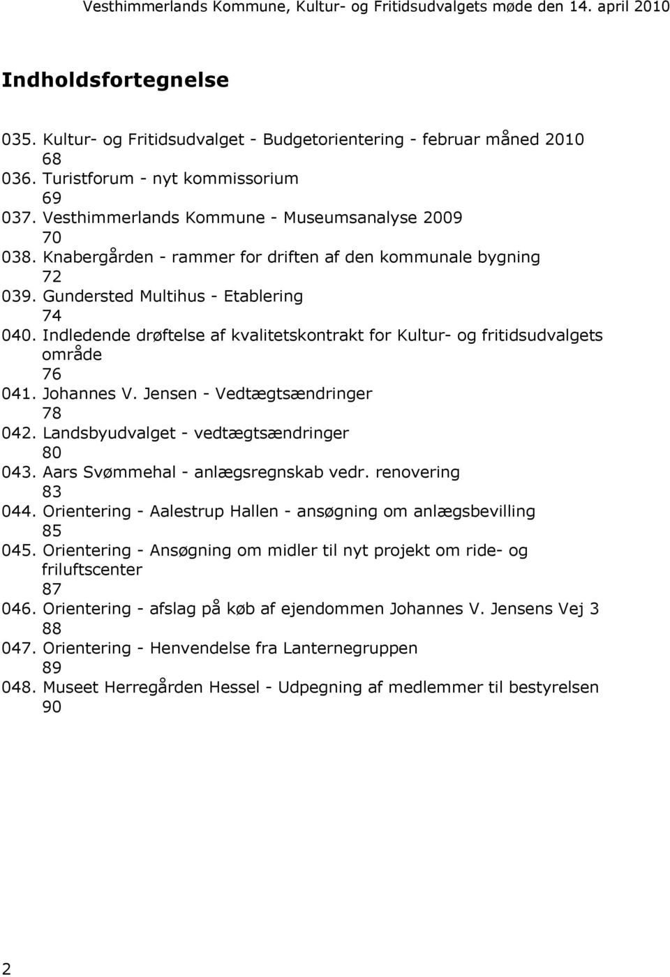 Johannes V. Jensen - Vedtægtsændringer 78 042. Landsbyudvalget - vedtægtsændringer 80 043. Aars Svømmehal - anlægsregnskab vedr. renovering 83 044.