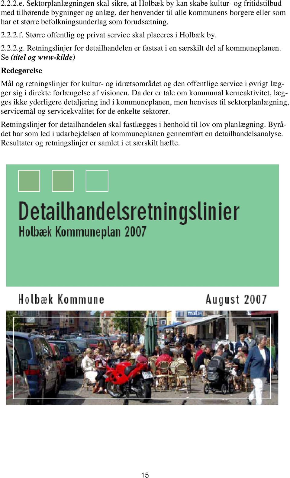 som forudsætning. 2.2.2.f. Større offentlig og privat service skal placeres i Holbæk by. 2.2.2.g. Retningslinjer for detailhandelen er fastsat i en særskilt del af kommuneplanen.