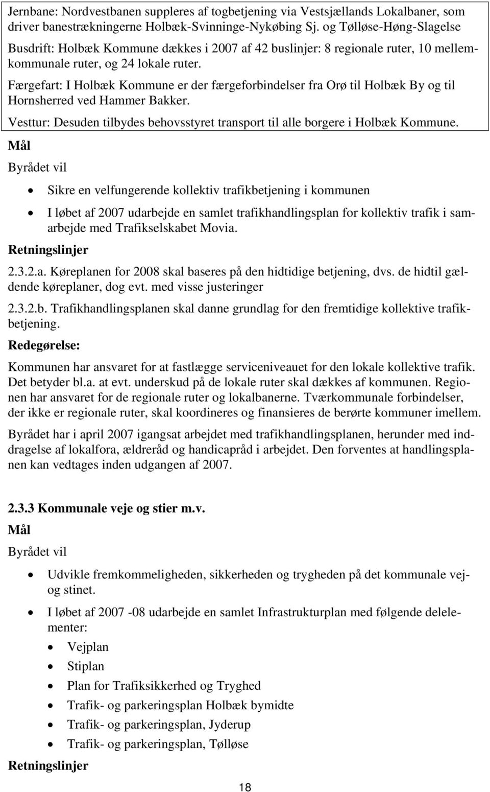 Færgefart: I Holbæk Kommune er der færgeforbindelser fra Orø til Holbæk By og til Hornsherred ved Hammer Bakker. Vesttur: Desuden tilbydes behovsstyret transport til alle borgere i Holbæk Kommune.