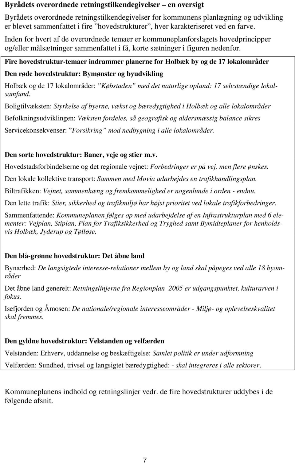 Fire hovedstruktur-temaer indrammer planerne for Holbæk by og de 17 lokalområder Den røde hovedstruktur: Bymønster og byudvikling Holbæk og de 17 lokalområder: Købstaden med det naturlige opland: 17