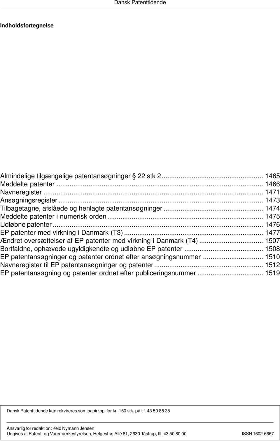 .. 1477 Ændret oversættelser af EP patenter med virkning i Danmark (T4)... 1507 Bortfaldne, ophævede ugyldigkendte og udløbne EP patenter.