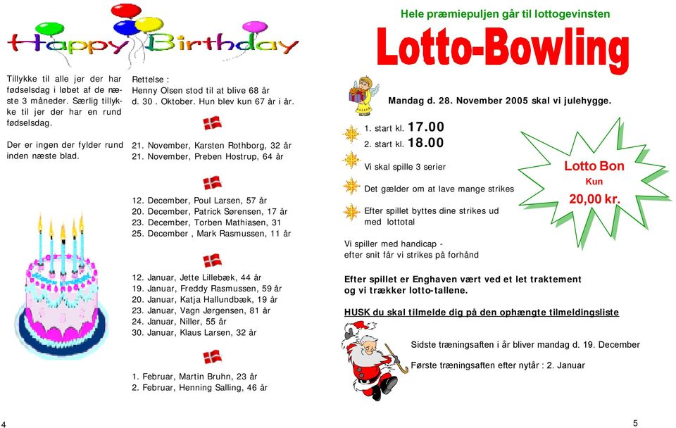 November, Karsten Rothborg, 32 år inden næste blad. 21. November, Preben Hostrup, 64 år Vi skal spille 3 serier Lotto Bon Kun Det gælder om at lave mange strikes 12. 20. 23. 25.